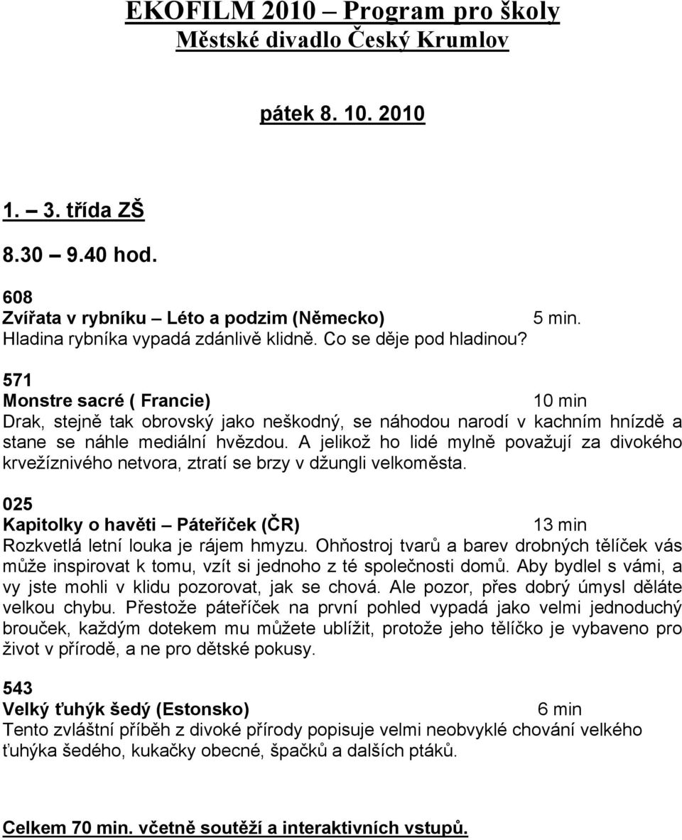 pova$ují za divokého krve$íznivého netvora, ztratí se brzy v d$ungli velkom!sta. 025 Kapitolky o hav#ti Páte!í$ek (%R) 13 min Rozkvetlá letní louka je rájem hmyzu. Oh%ostroj tvar& a barev drobn"ch t!
