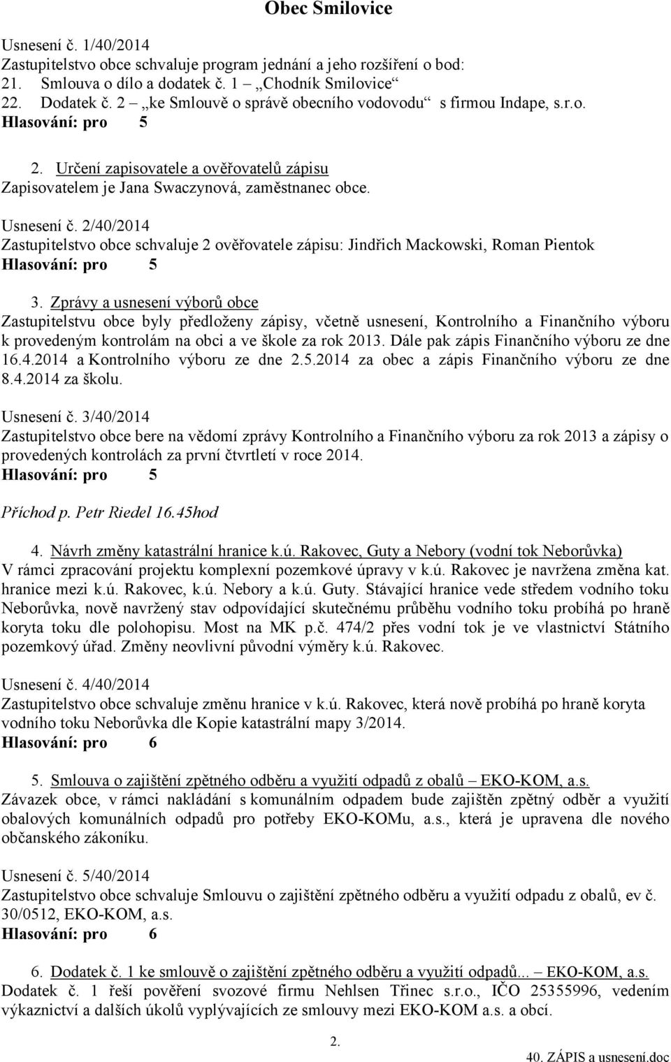 2/40/2014 Zastupitelstvo obce schvaluje 2 ověřovatele zápisu: Jindřich Mackowski, Roman Pientok 3.