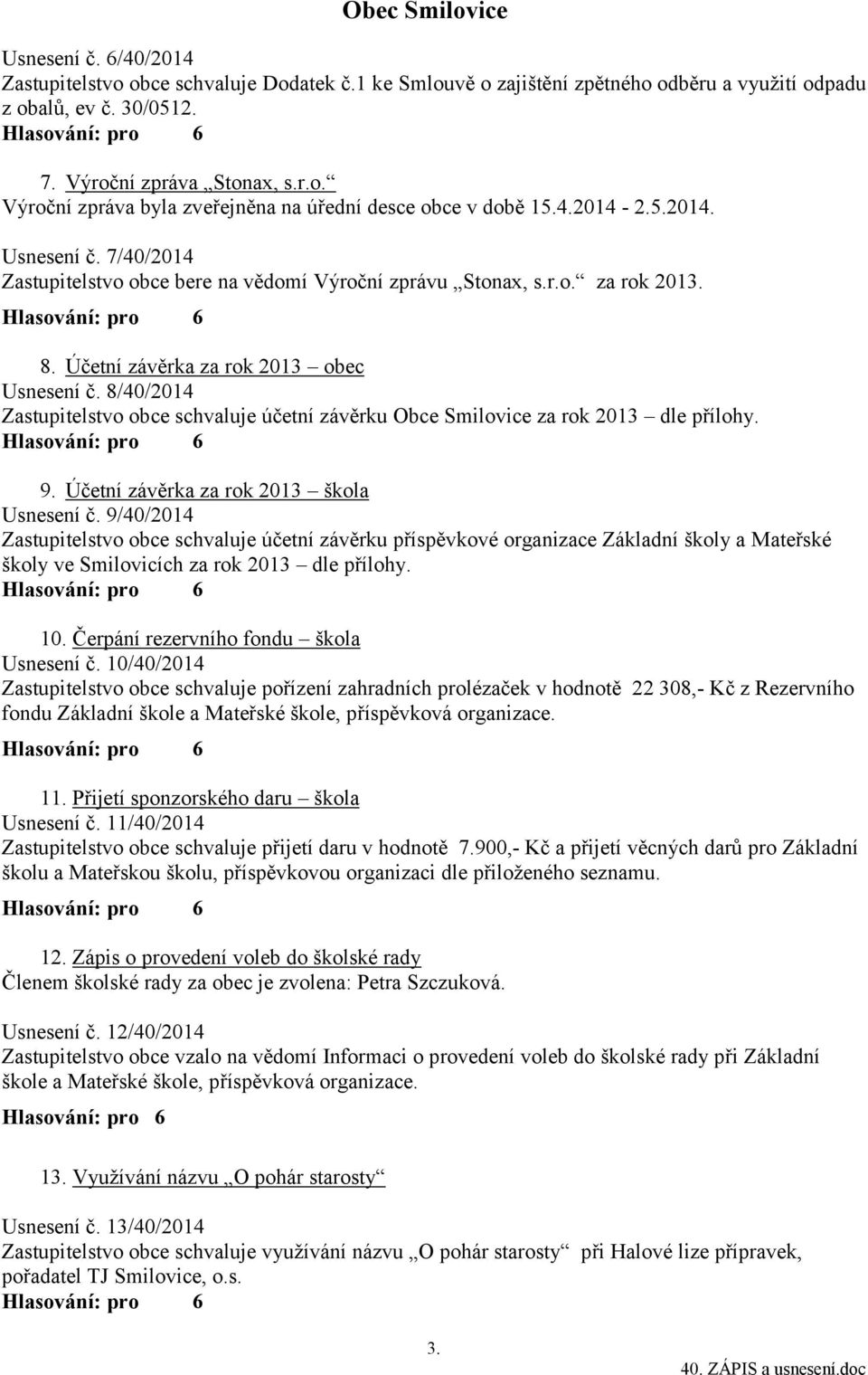 8/40/2014 Zastupitelstvo obce schvaluje účetní závěrku Obce Smilovice za rok 2013 dle přílohy. 9. Účetní závěrka za rok 2013 škola Usnesení č.