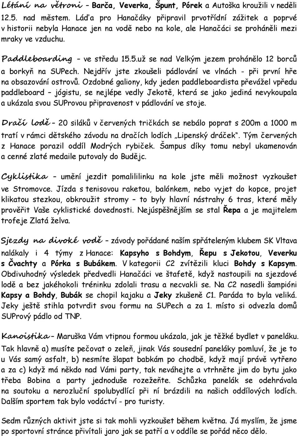 5.už se nad Velkým jezem prohánělo 12 borců a borkyň na SUPech. Nejdřív jste zkoušeli pádlování ve vlnách - při první hře na obsazování ostrovů.