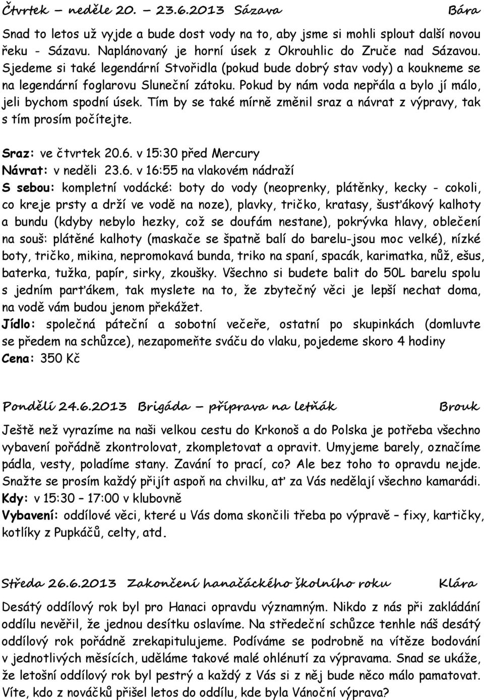 Tím by se také mírně změnil sraz a návrat z výpravy, tak s tím prosím počítejte. Sraz: ve čtvrtek 20.6.