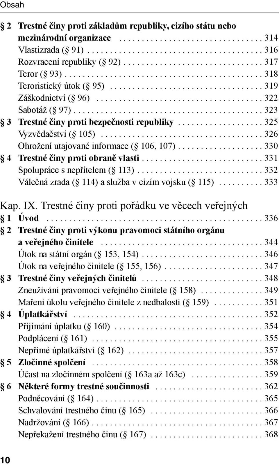 ......................................... 323 3 Trestné činy proti bezpečnosti republiky................... 325 Vyzvědačství ( 105).................................... 326 Ohrožení utajované informace ( 106, 107).