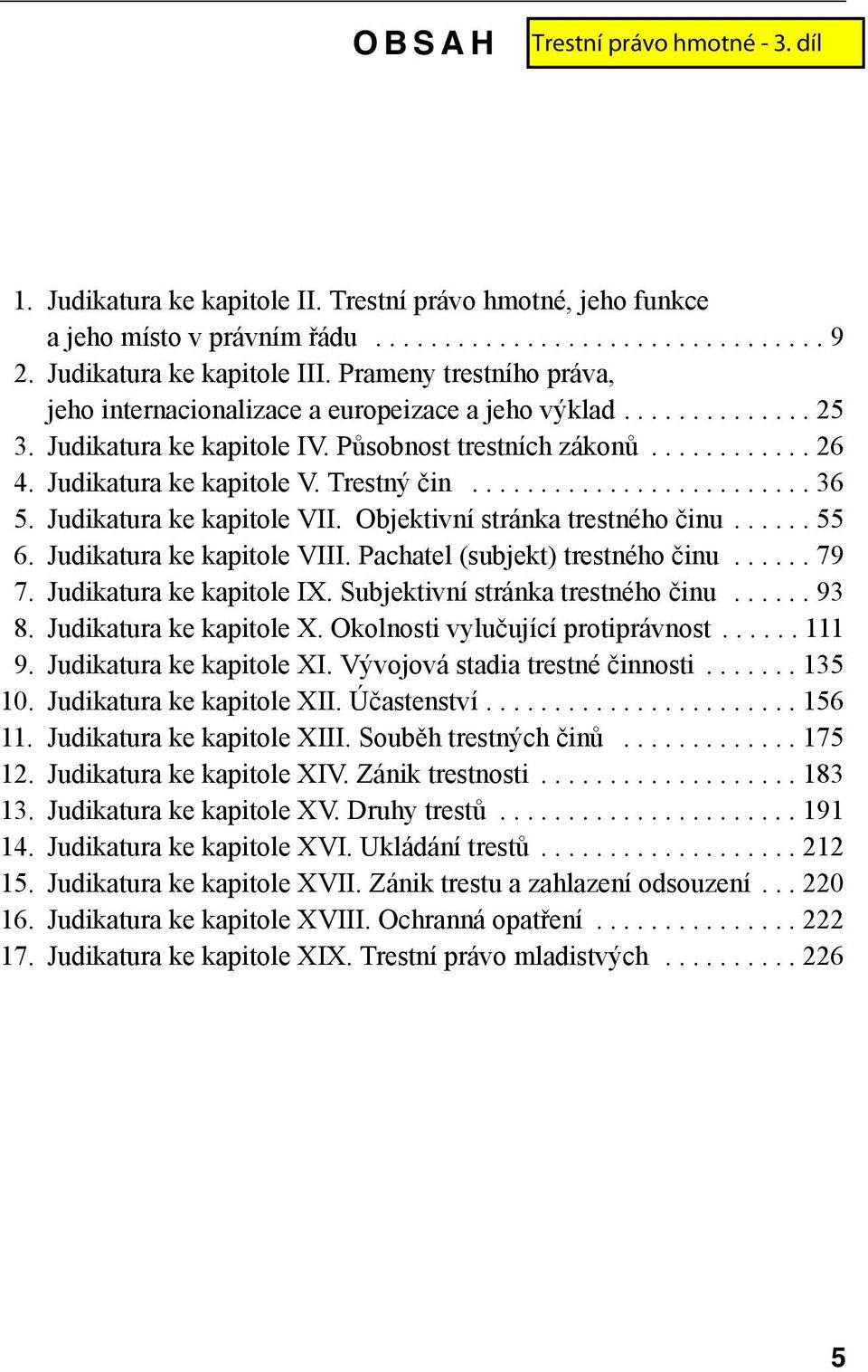 Trestný čin......................... 36 15. Judikatura ke kapitole VII. Objektivní stránka trestného činu...... 55 16. Judikatura ke kapitole VIII. Pachatel (subjekt) trestného činu...... 79 17.