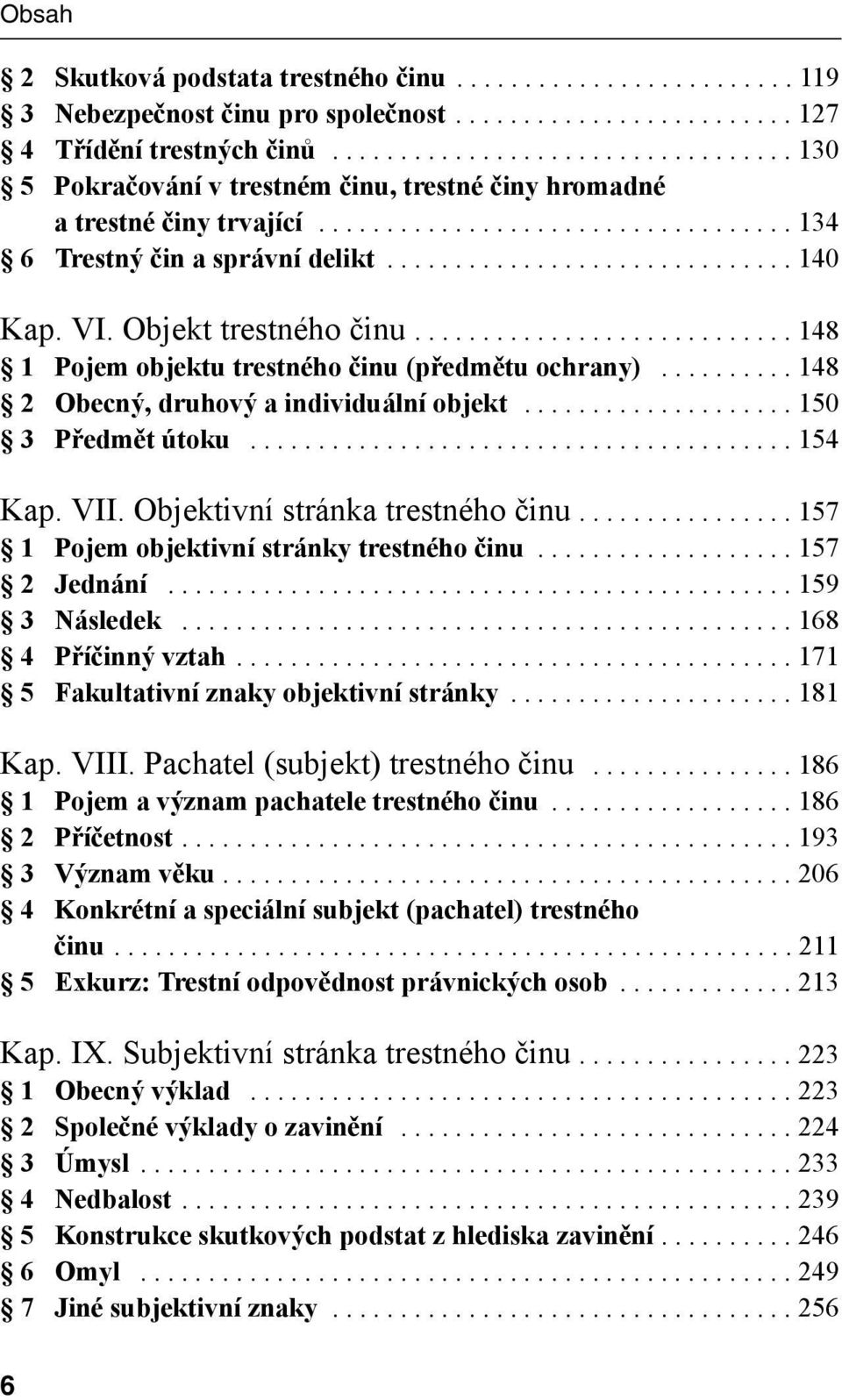 VI. Objekt trestného činu............................ 148 1 Pojem objektu trestného činu (předmětu ochrany).......... 148 2 Obecný, druhový a individuální objekt.................... 150 3 Předmět útoku.