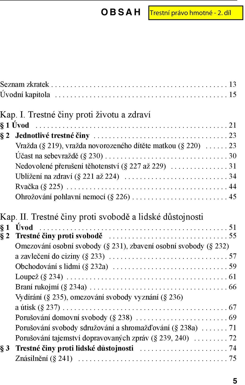 ..... 23 Účast na sebevraždě ( 230)................................ 30 Nedovolené přerušení těhotenství ( 227 až 229)............... 31 Ublížení na zdraví ( 221 až 224)........................... 34 Rvačka ( 225).