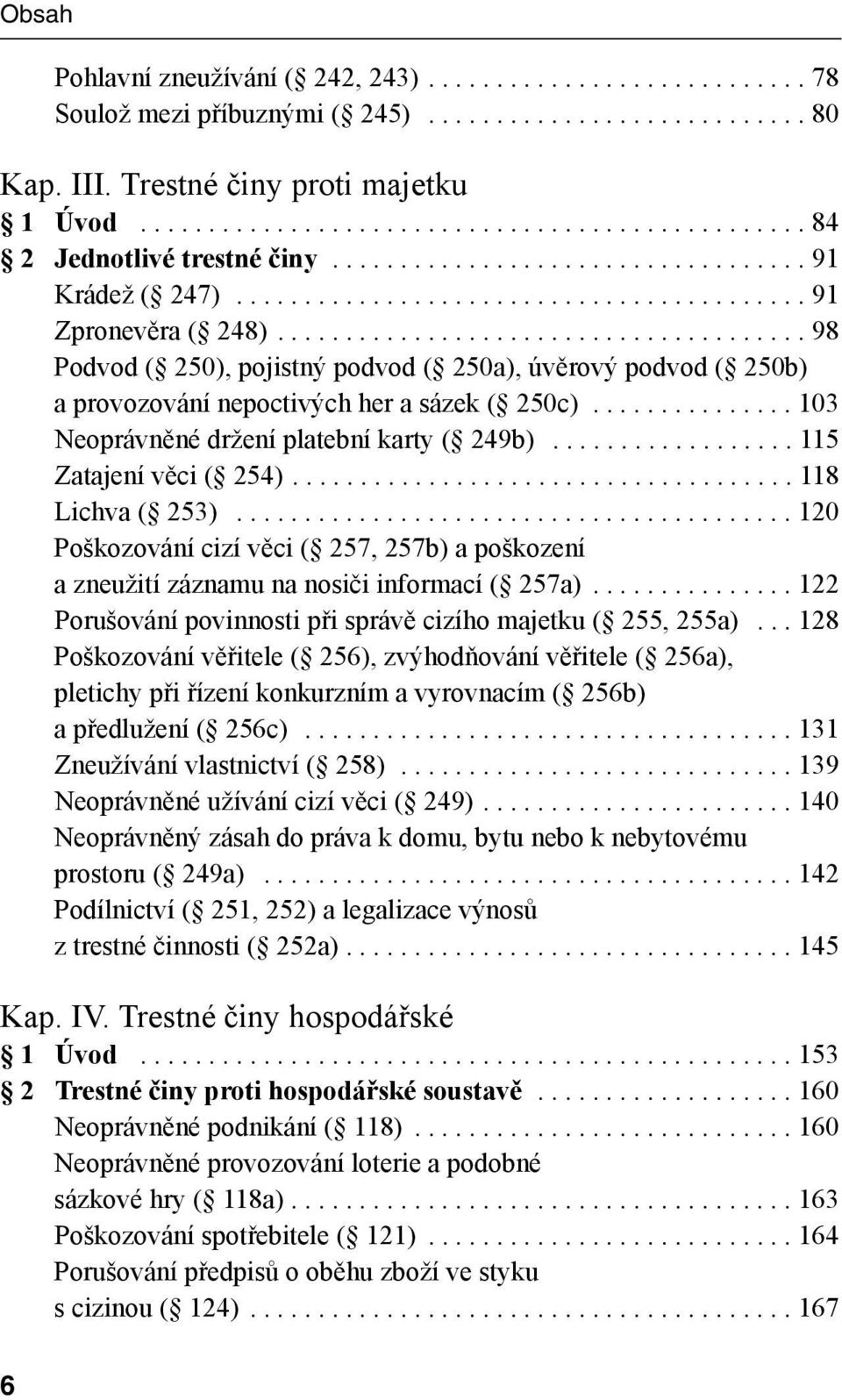 ...................................... 98 Podvod ( 250), pojistný podvod ( 250a), úvěrový podvod ( 250b) a provozování nepoctivých her a sázek ( 250c)............... 103 Neoprávněné držení platební karty ( 249b).