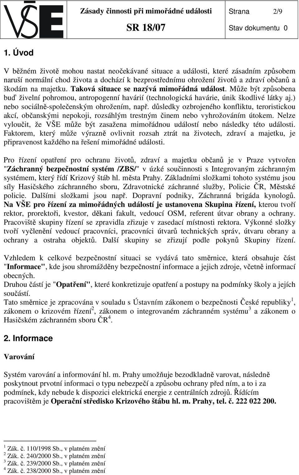 Taková situace se nazývá mimořádná událost. Může být způsobena buď živelní pohromou, antropogenní havárií (technologická havárie, únik škodlivé látky aj.) nebo sociálně-společenským ohrožením, např.
