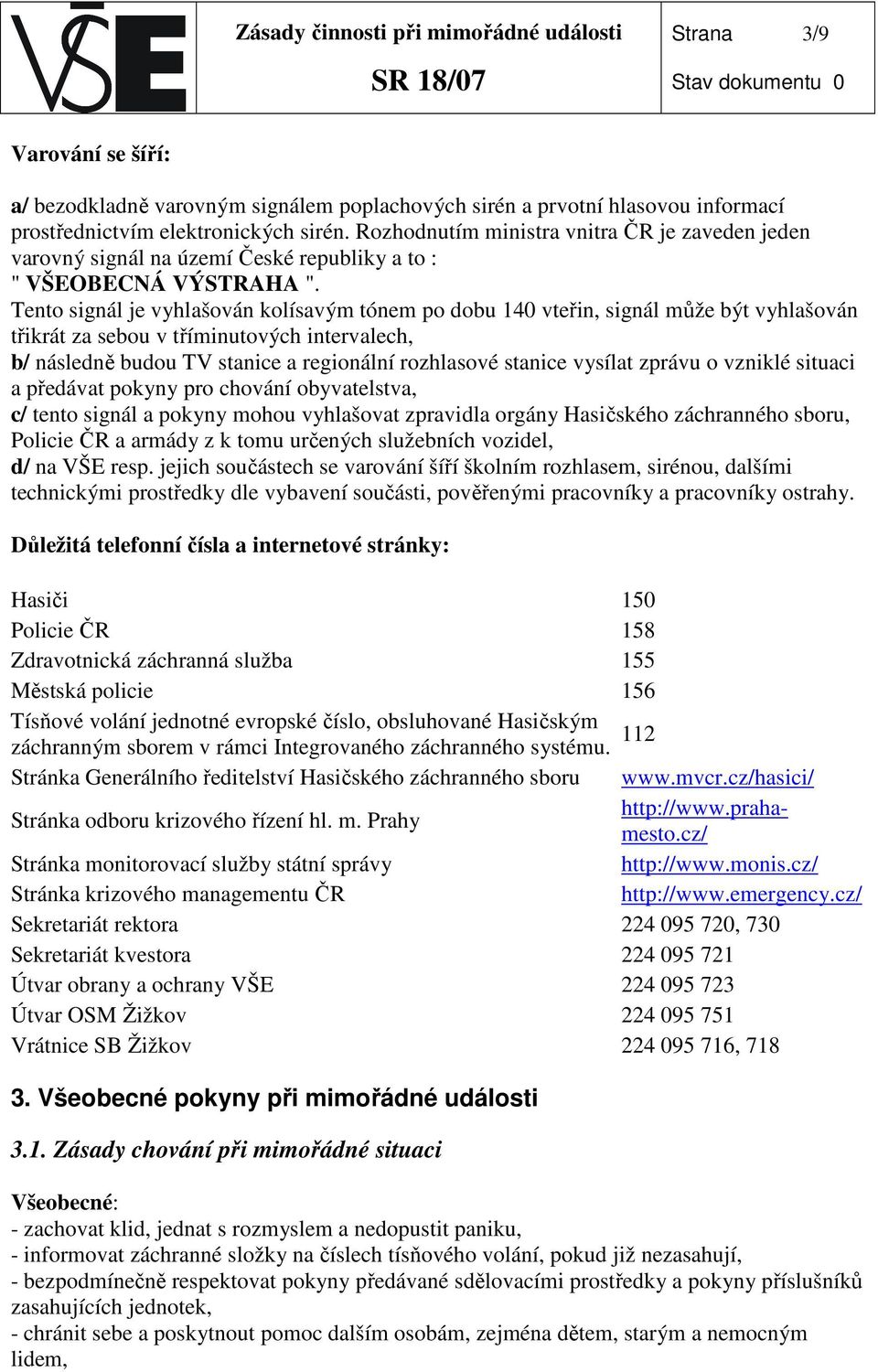 Tento signál je vyhlašován kolísavým tónem po dobu 140 vteřin, signál může být vyhlašován třikrát za sebou v tříminutových intervalech, b/ následně budou TV stanice a regionální rozhlasové stanice