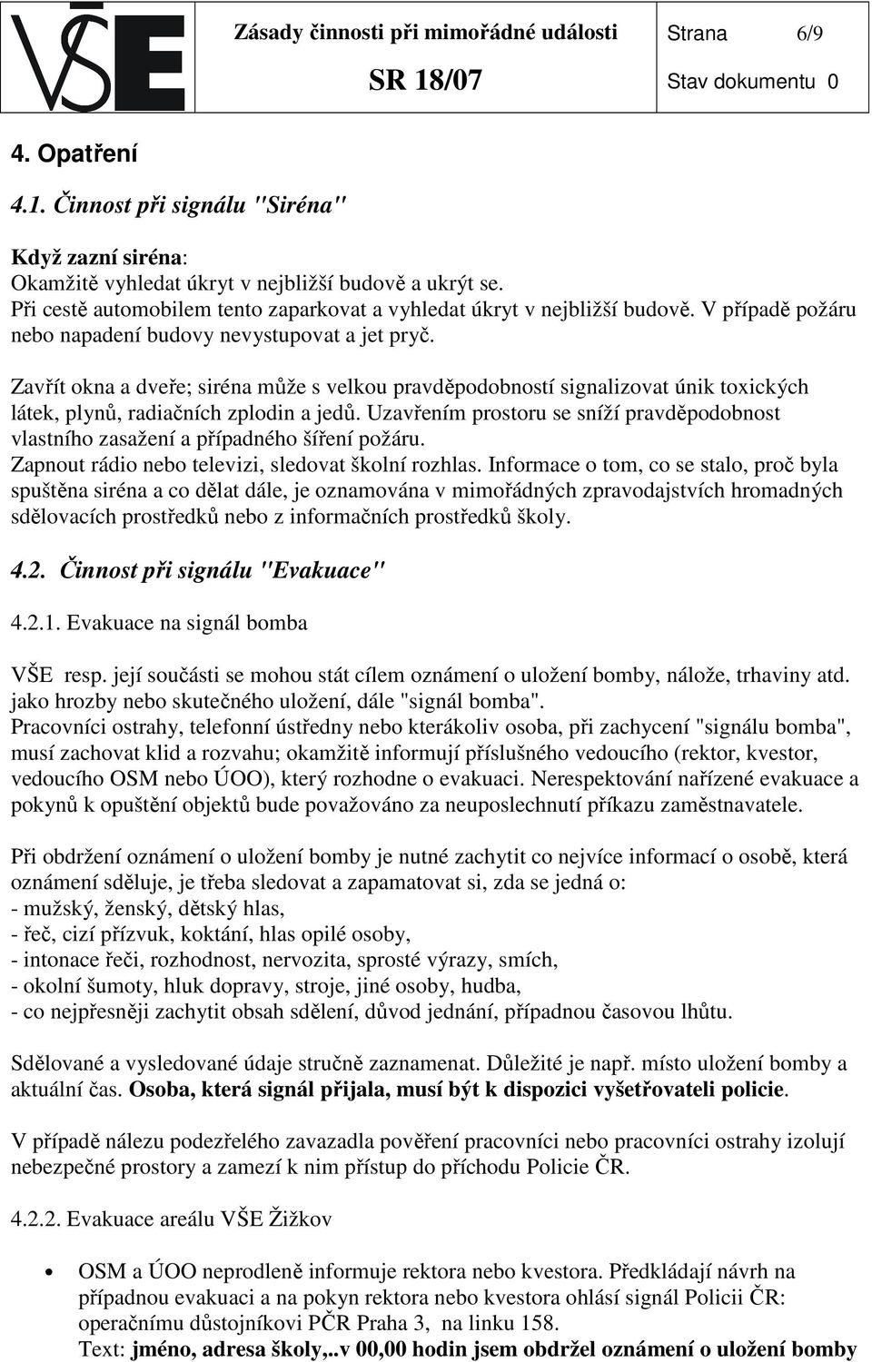 Zavřít okna a dveře; siréna může s velkou pravděpodobností signalizovat únik toxických látek, plynů, radiačních zplodin a jedů.