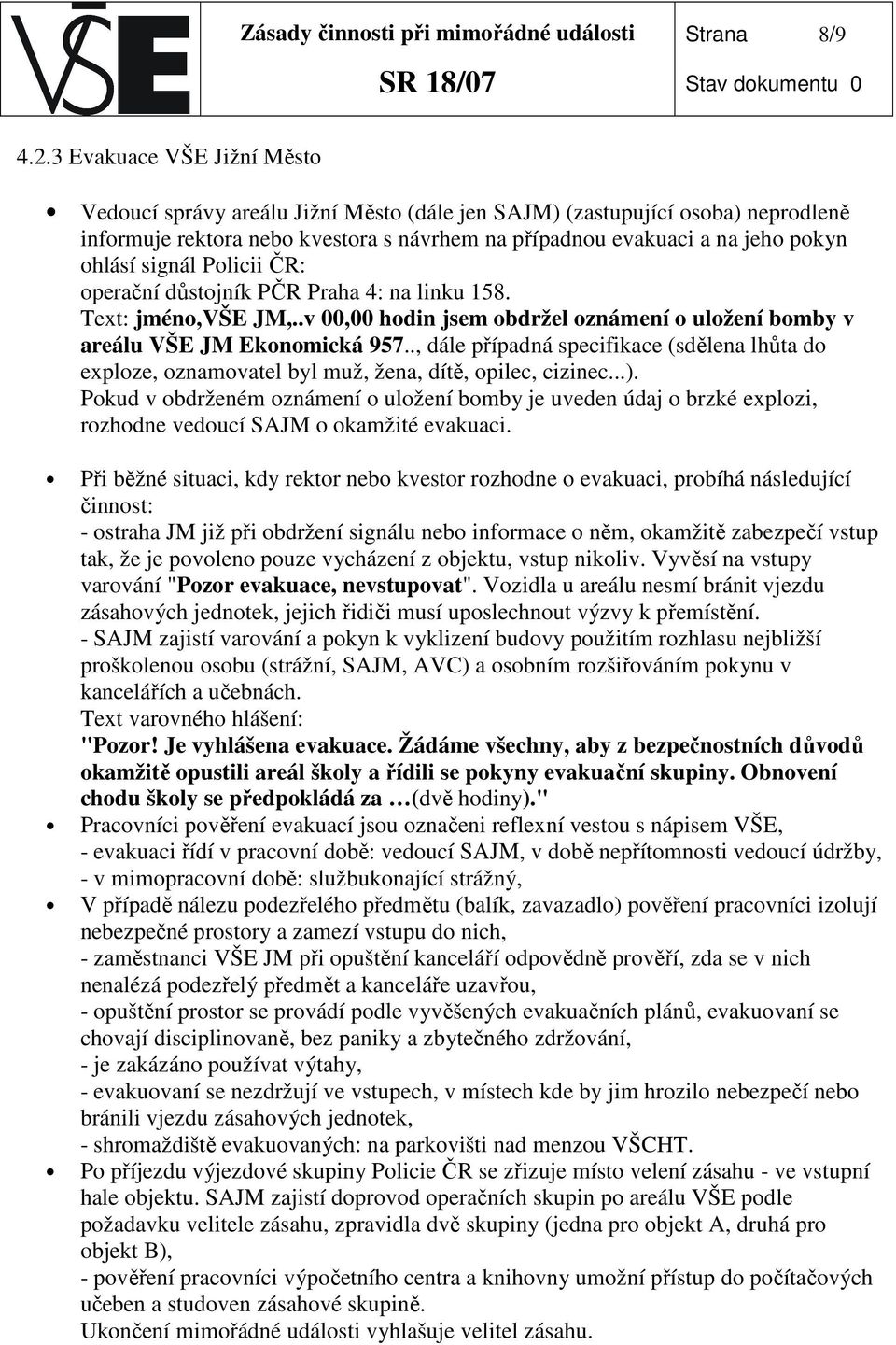 signál Policii ČR: operační důstojník PČR Praha 4: na linku 158. Text: jméno,vše JM,..v 00,00 hodin jsem obdržel oznámení o uložení bomby v areálu VŠE JM Ekonomická 957.