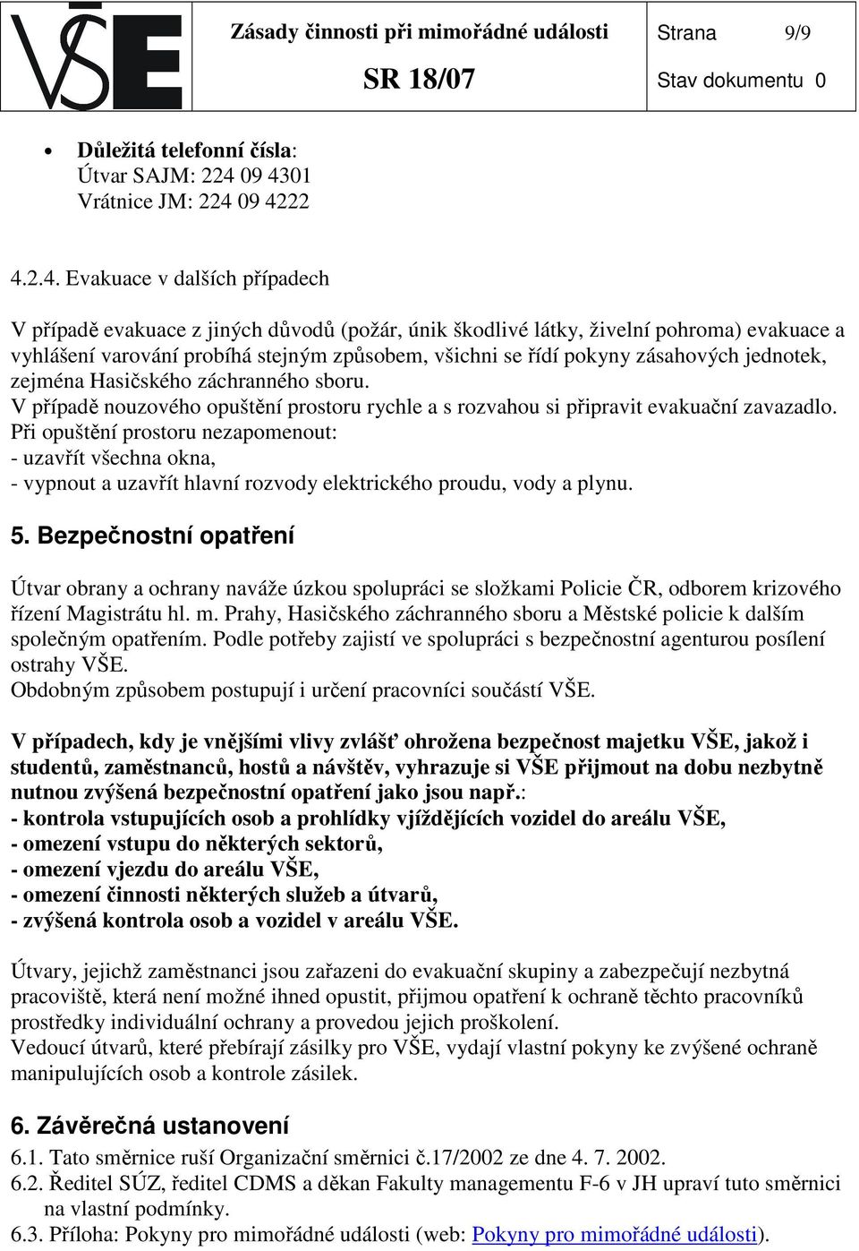 způsobem, všichni se řídí pokyny zásahových jednotek, zejména Hasičského záchranného sboru. V případě nouzového opuštění prostoru rychle a s rozvahou si připravit evakuační zavazadlo.