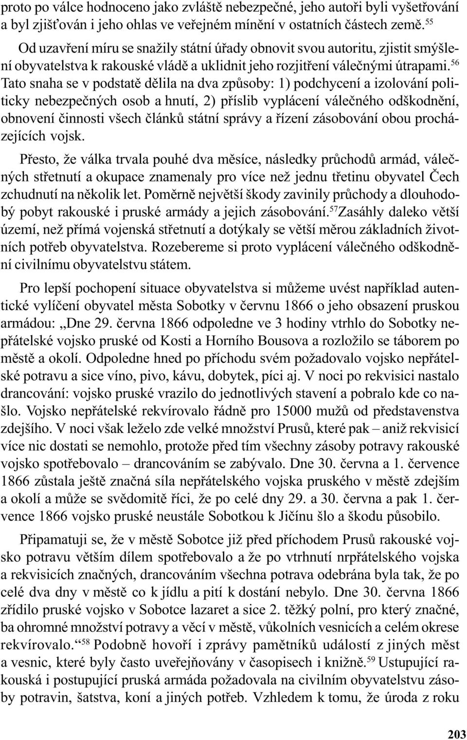 56 Tato snaha se v podstatì dìlila na dva zpùsoby: 1) podchycení a izolování politicky nebezpeèných osob a hnutí, 2) pøíslib vyplácení váleèného odškodnìní, obnovení èinnosti všech èlánkù státní