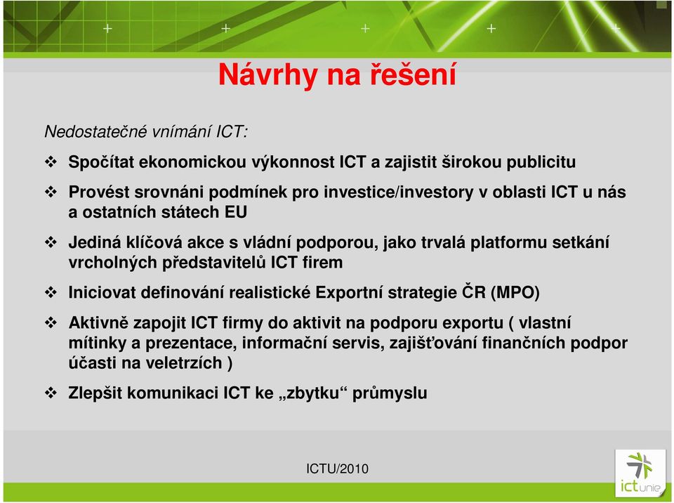 vrcholných představitelů ICT firem Iniciovat definování realistické Exportní strategie ČR (MPO) Aktivně zapojit ICT firmy do aktivit na