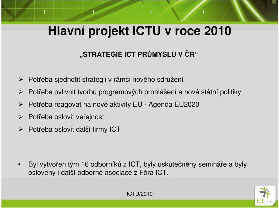 nové aktivity EU - Agenda EU2020 Potřeba oslovit veřejnost Potřeba oslovit další firmy ICT Byl