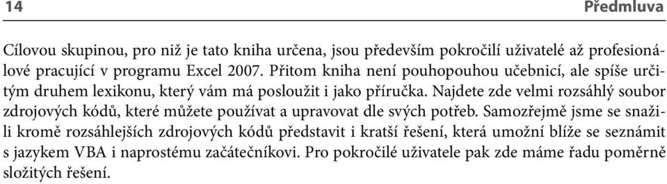 Najdete zde velmi rozsáhlý soubor zdrojových kódů, které můžete používat a upravovat dle svých potřeb.