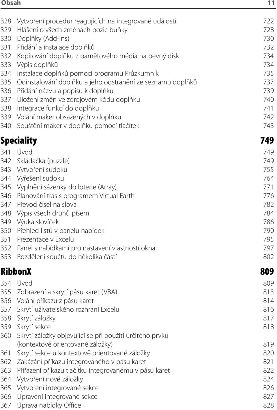 názvu a popisu k doplňku 739 337 Uložení změn ve zdrojovém kódu doplňku 740 338 Integrace funkcí do doplňku 741 339 Volání maker obsažených v doplňku 742 340 Spuštění maker v doplňku pomocí tlačítek