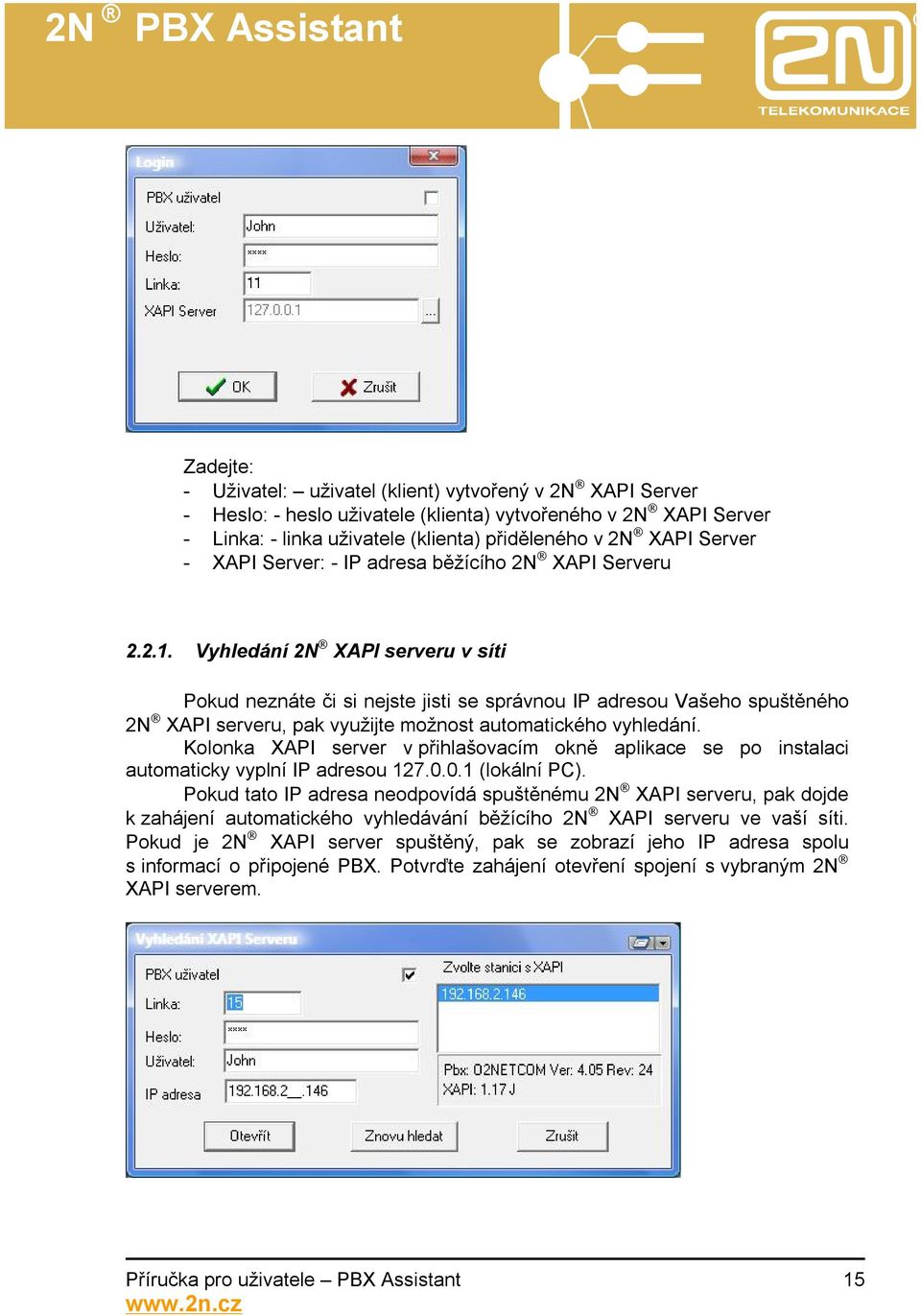Vyhledání 2N XAPI serveru v síti Pokud neznáte či si nejste jisti se správnou IP adresou Vašeho spuštěného 2N XAPI serveru, pak využijte možnost automatického vyhledání.