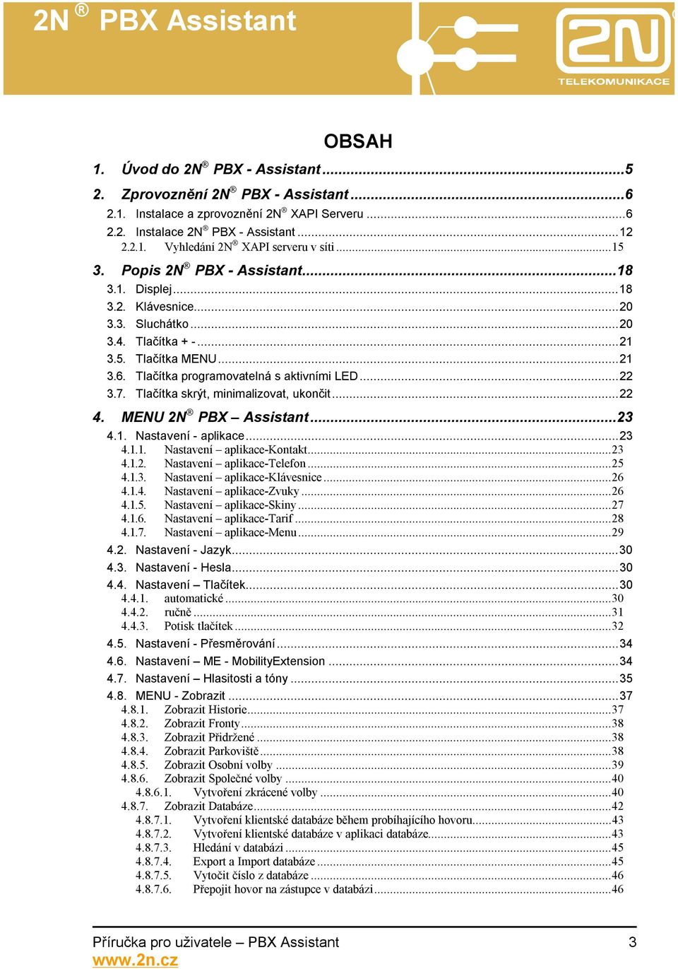.. 22 3.7. Tlačítka skrýt, minimalizovat, ukončit... 22 4. MENU 2N PBX Assistant...23 4.1. Nastavení - aplikace... 23 4.1.1. Nastavení aplikace-kontakt... 23 4.1.2. Nastavení aplikace-telefon... 25 4.
