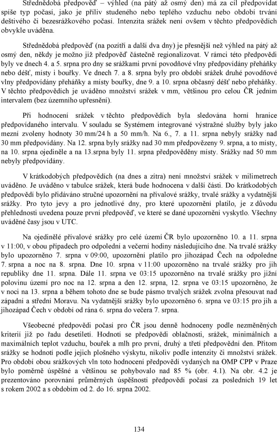 Střednědobá předpověď (na pozítří a další dva dny) je přesnější než výhled na pátý až osmý den, někdy je možno již předpověď částečně regionalizovat. V rámci této předpovědi byly ve dnech 4. a 5.