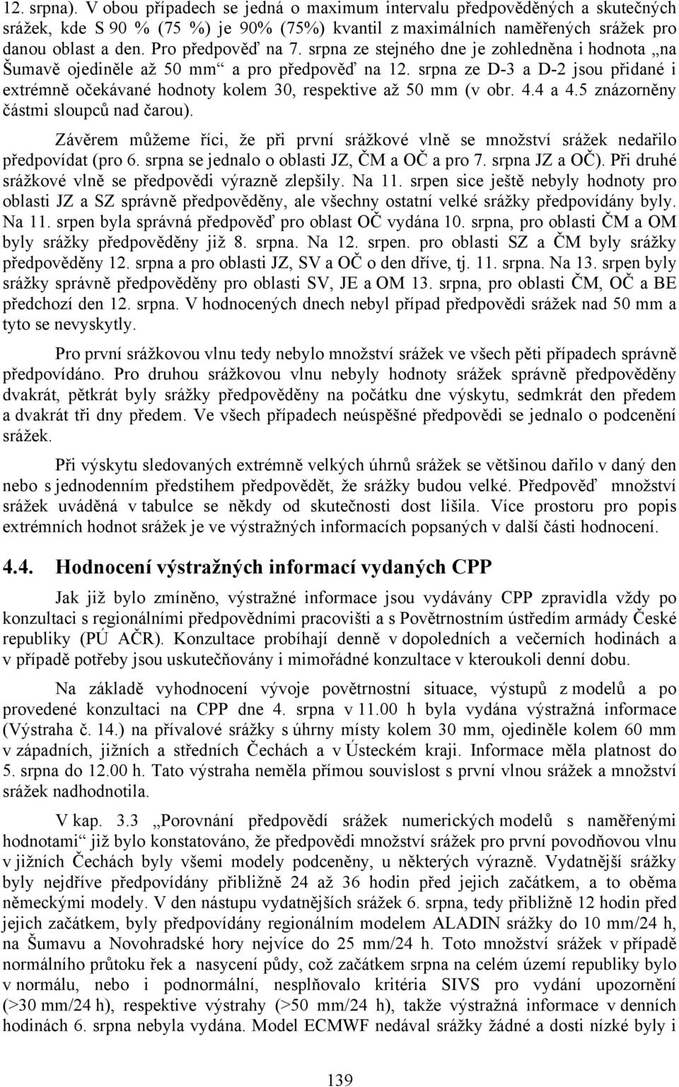 srpna ze D-3 a D-2 jsou přidané i extrémně očekávané hodnoty kolem 30, respektive až 50 mm (v obr. 4.4 a 4.5 znázorněny částmi sloupců nad čarou).