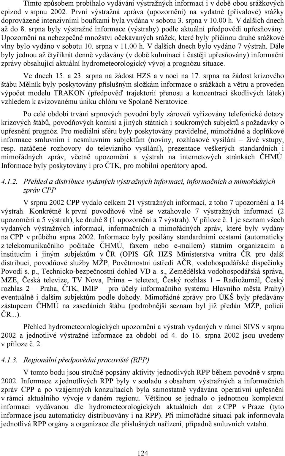 srpna byly výstražné informace (výstrahy) podle aktuální předpovědi upřesňovány. Upozornění na nebezpečné množství očekávaných srážek, které byly příčinou druhé srážkové vlny bylo vydáno v sobotu 10.