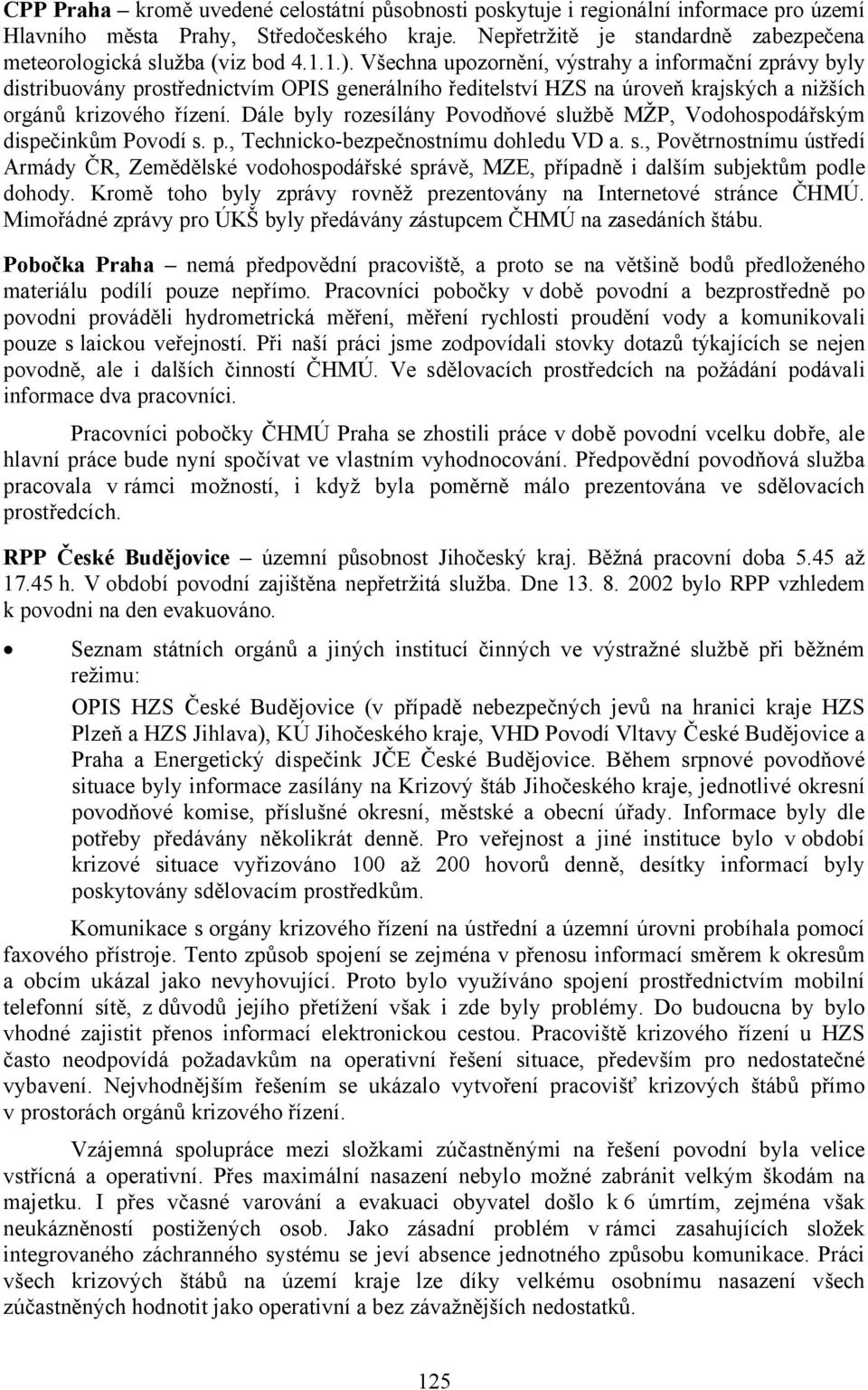 Všechna upozornění, výstrahy a informační zprávy byly distribuovány prostřednictvím OPIS generálního ředitelství HZS na úroveň krajských a nižších orgánů krizového řízení.
