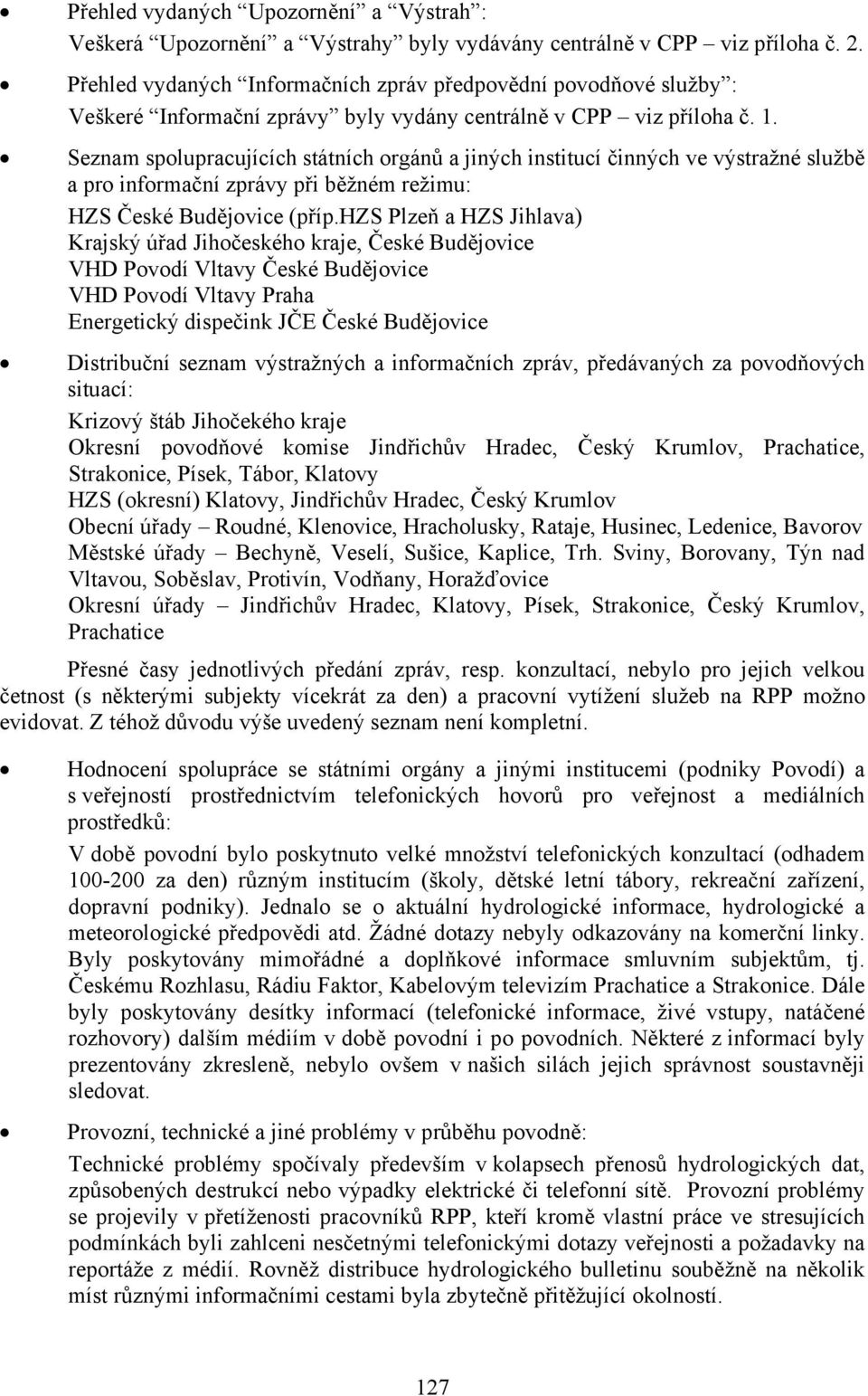 Seznam spolupracujících státních orgánů a jiných institucí činných ve výstražné službě a pro informační zprávy při běžném režimu: HZS České Budějovice (příp.