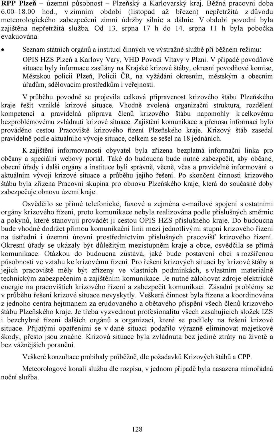 srpna 11 h byla pobočka evakuována. Seznam státních orgánů a institucí činných ve výstražné službě při běžném režimu: OPIS HZS Plzeň a Karlovy Vary, VHD Povodí Vltavy v Plzni.