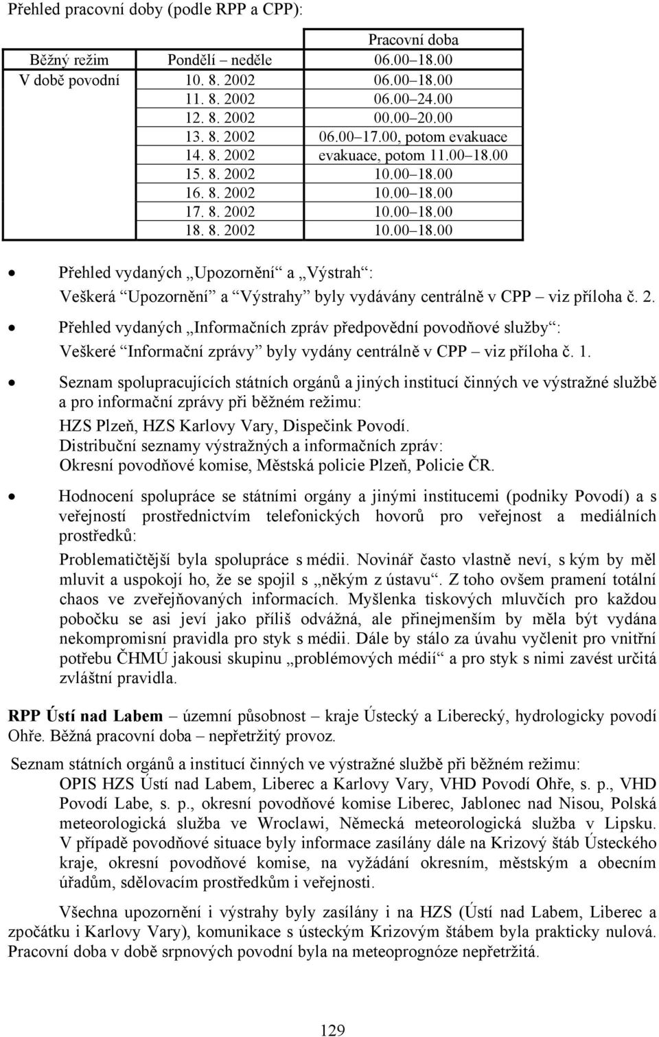 2. Přehled vydaných Informačních zpráv předpovědní povodňové služby : Veškeré Informační zprávy byly vydány centrálně v CPP viz příloha č. 1.