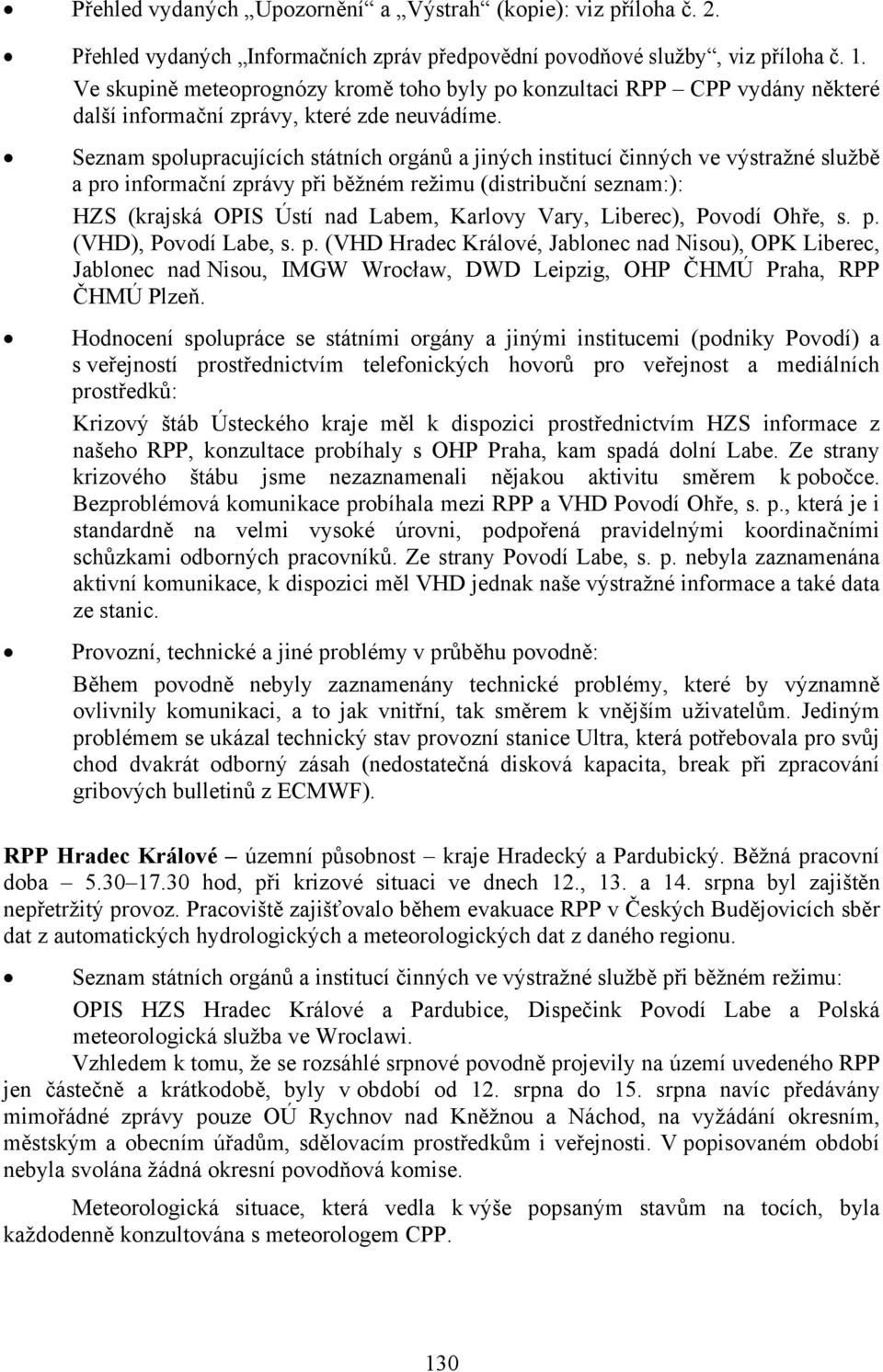 Seznam spolupracujících státních orgánů a jiných institucí činných ve výstražné službě a pro informační zprávy při běžném režimu (distribuční seznam:): HZS (krajská OPIS Ústí nad Labem, Karlovy Vary,