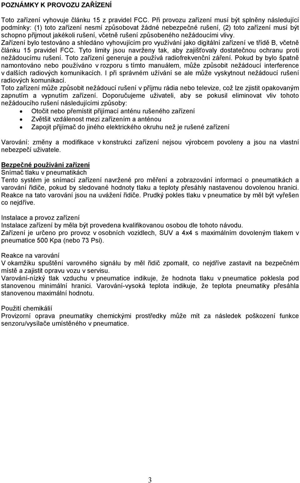 způsobeného nežádoucími vlivy. Zařízení bylo testováno a shledáno vyhovujícím pro využívání jako digitální zařízení ve třídě B, včetně článku 15 pravidel FCC.
