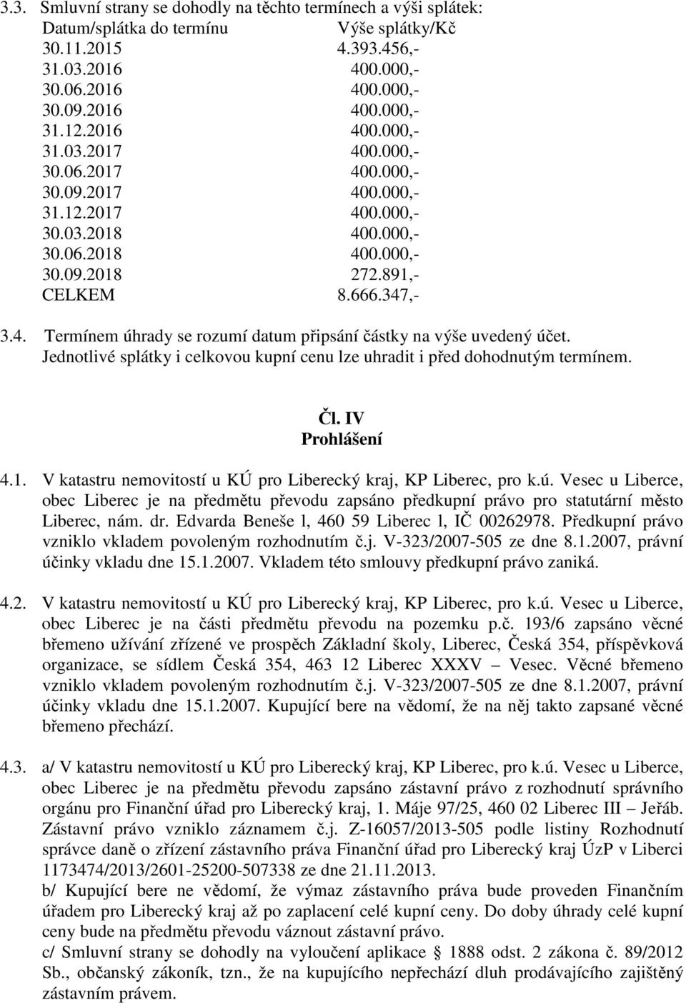 Jednotlivé splátky i celkovou kupní cenu lze uhradit i před dohodnutým termínem. Čl. IV Prohlášení 4.1. V katastru nemovitostí u KÚ pro Liberecký kraj, KP Liberec, pro k.ú.