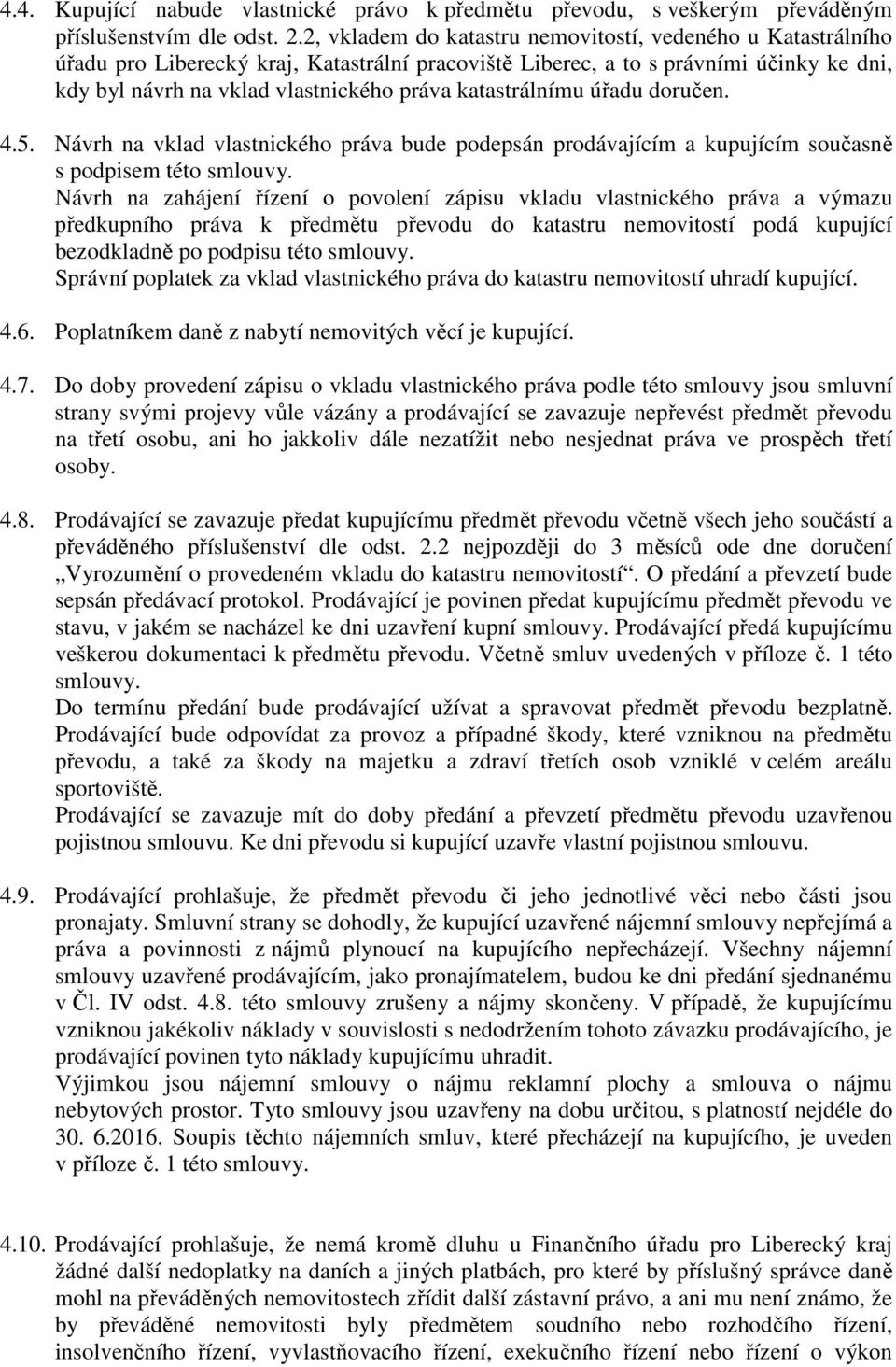 katastrálnímu úřadu doručen. 4.5. Návrh na vklad vlastnického práva bude podepsán prodávajícím a kupujícím současně s podpisem této smlouvy.