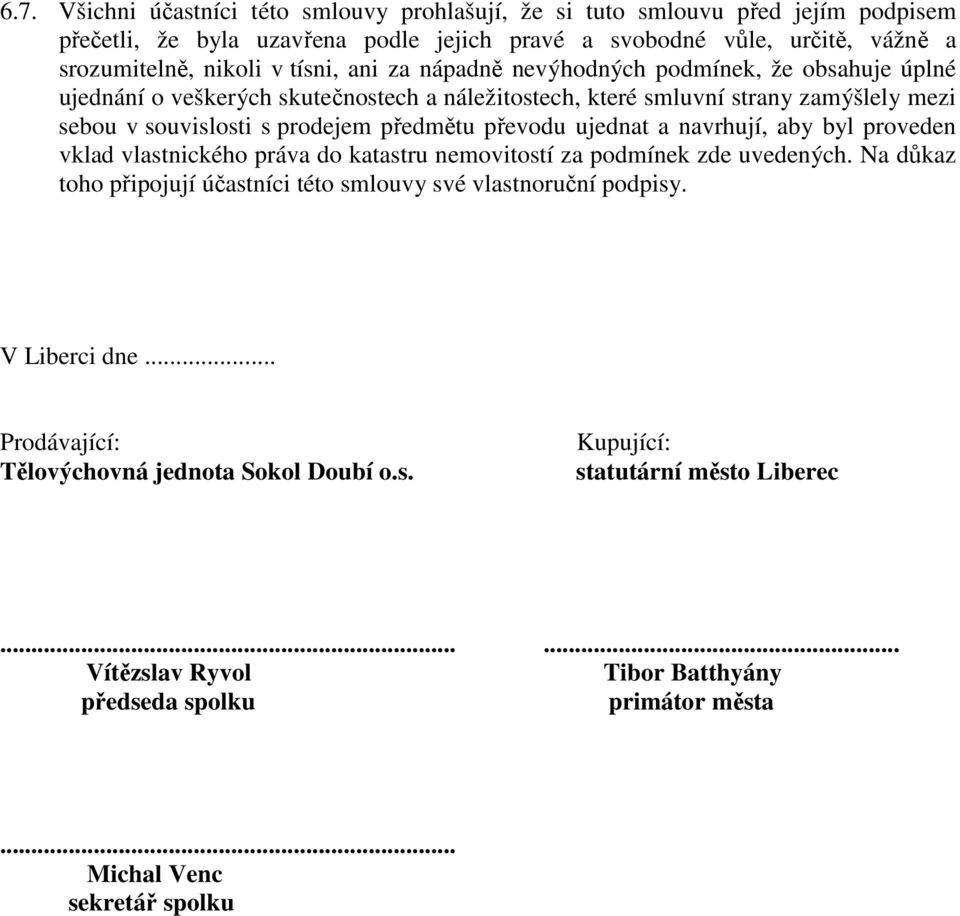 převodu ujednat a navrhují, aby byl proveden vklad vlastnického práva do katastru nemovitostí za podmínek zde uvedených. Na důkaz toho připojují účastníci této smlouvy své vlastnoruční podpisy.