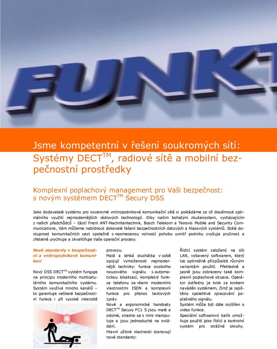Díky našim bohatým zkušenostem, vycházejícím z našich předchůdců částí firem ANT-Nachritentechnik, Bosch Telekom a Tenovis Mobile and Security Communications, Vám můžeme nabídnout dokonalé řešení
