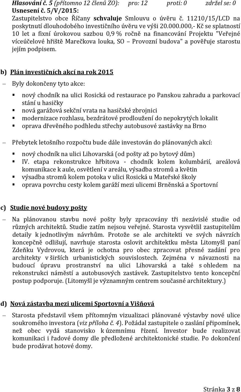 000,- Kč se splatností 10 let a fixní úrokovou sazbou 0,9 % ročně na financování Projektu "Veřejné víceúčelové hřiště Marečkova louka, SO Provozní budova" a pověřuje starostu jejím podpisem.