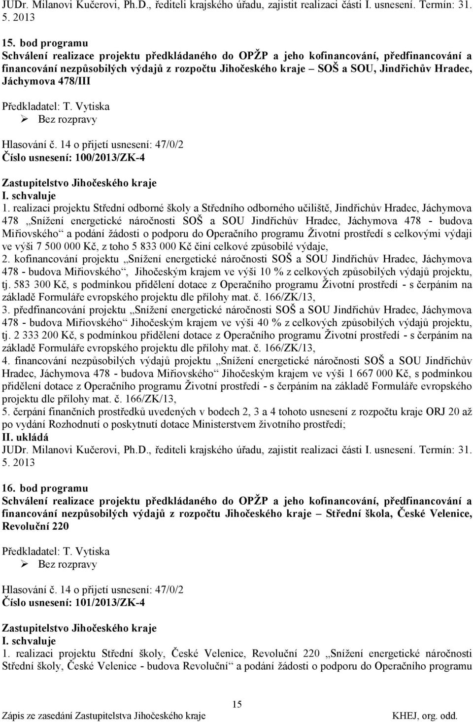Jáchymova 478/III Předkladatel: T. Vytiska Hlasování č. 14 o přijetí usnesení: 47/0/2 Číslo usnesení: 100/2013/ZK-4 I. schvaluje 1.