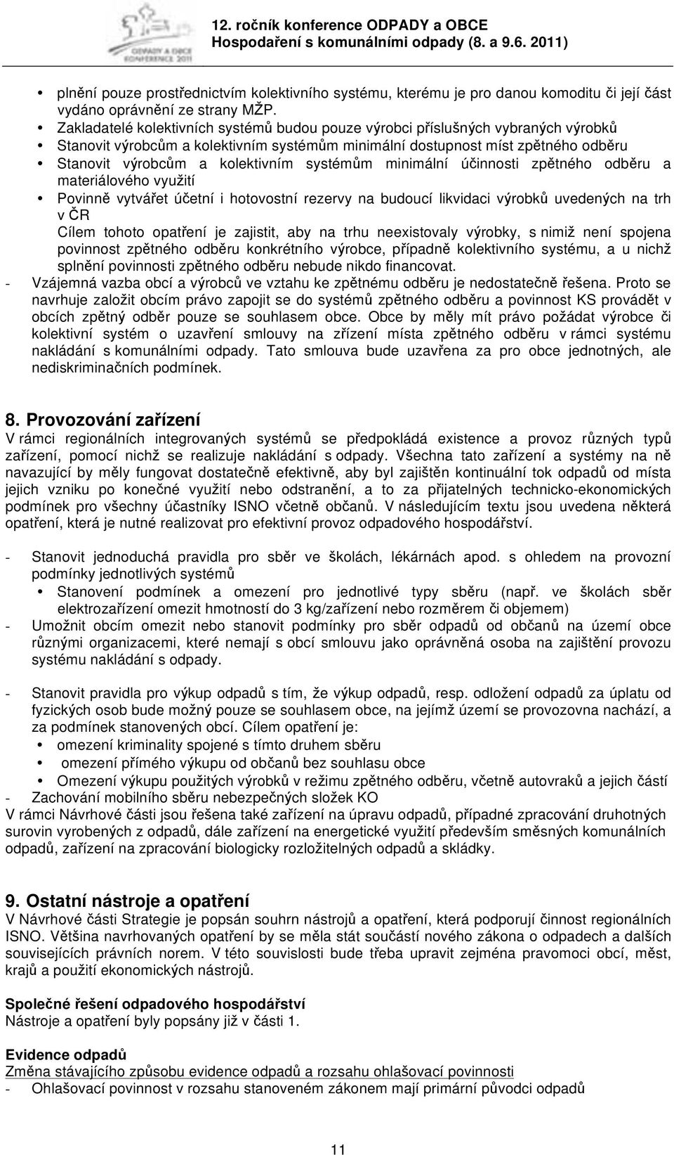 systémům minimální účinnosti zpětného odběru a materiálového využití Povinně vytvářet účetní i hotovostní rezervy na budoucí likvidaci výrobků uvedených na trh v ČR Cílem tohoto opatření je zajistit,