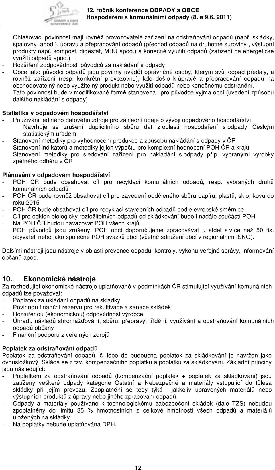 ) - Rozšíření zodpovědnosti původců za nakládání s odpady - Obce jako původci odpadů jsou povinny uvádět oprávněné osoby, kterým svůj odpad předaly, a rovněž zařízení (resp.