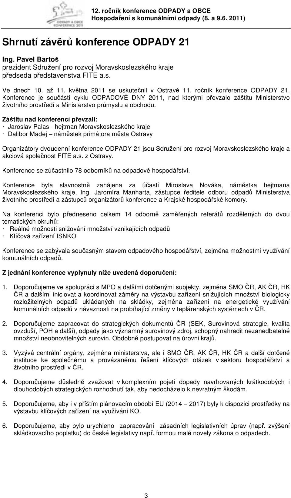 Konference je součástí cyklu ODPADOVÉ DNY 2011, nad kterými převzalo záštitu Ministerstvo životního prostředí a Ministerstvo průmyslu a obchodu.