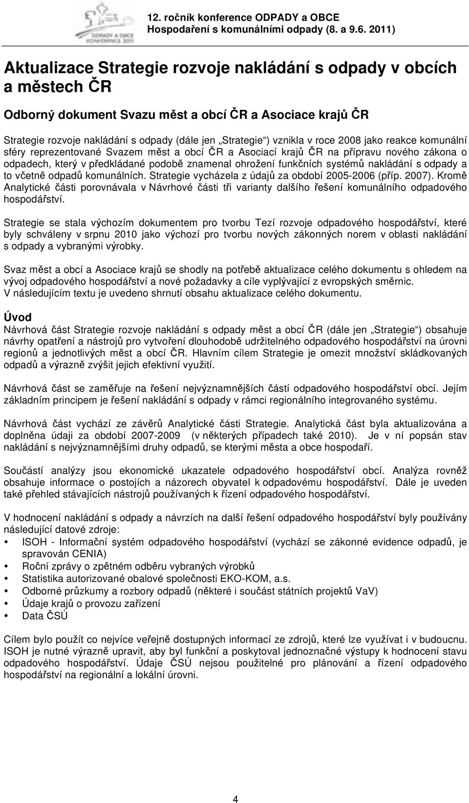 nakládání s odpady a to včetně odpadů komunálních. Strategie vycházela z údajů za období 2005-2006 (příp. 2007).