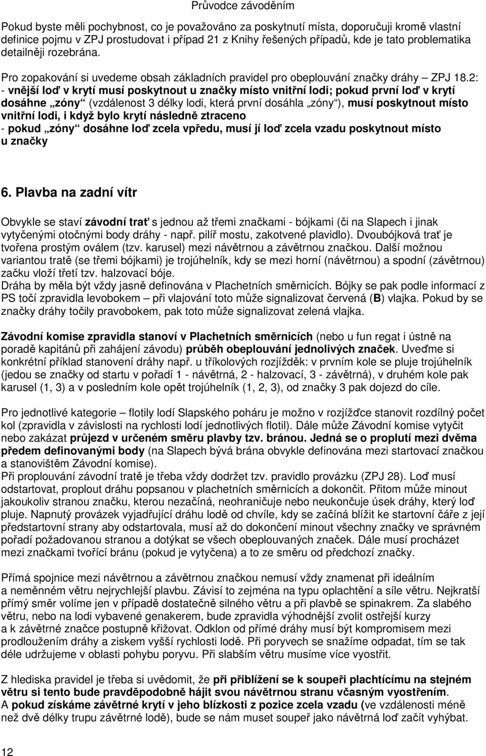 2: - vnější loď v krytí musí poskytnout u značky místo vnitřní lodi; pokud první loď v krytí dosáhne zóny (vzdálenost 3 délky lodi, která první dosáhla zóny ), musí poskytnout místo vnitřní lodi, i