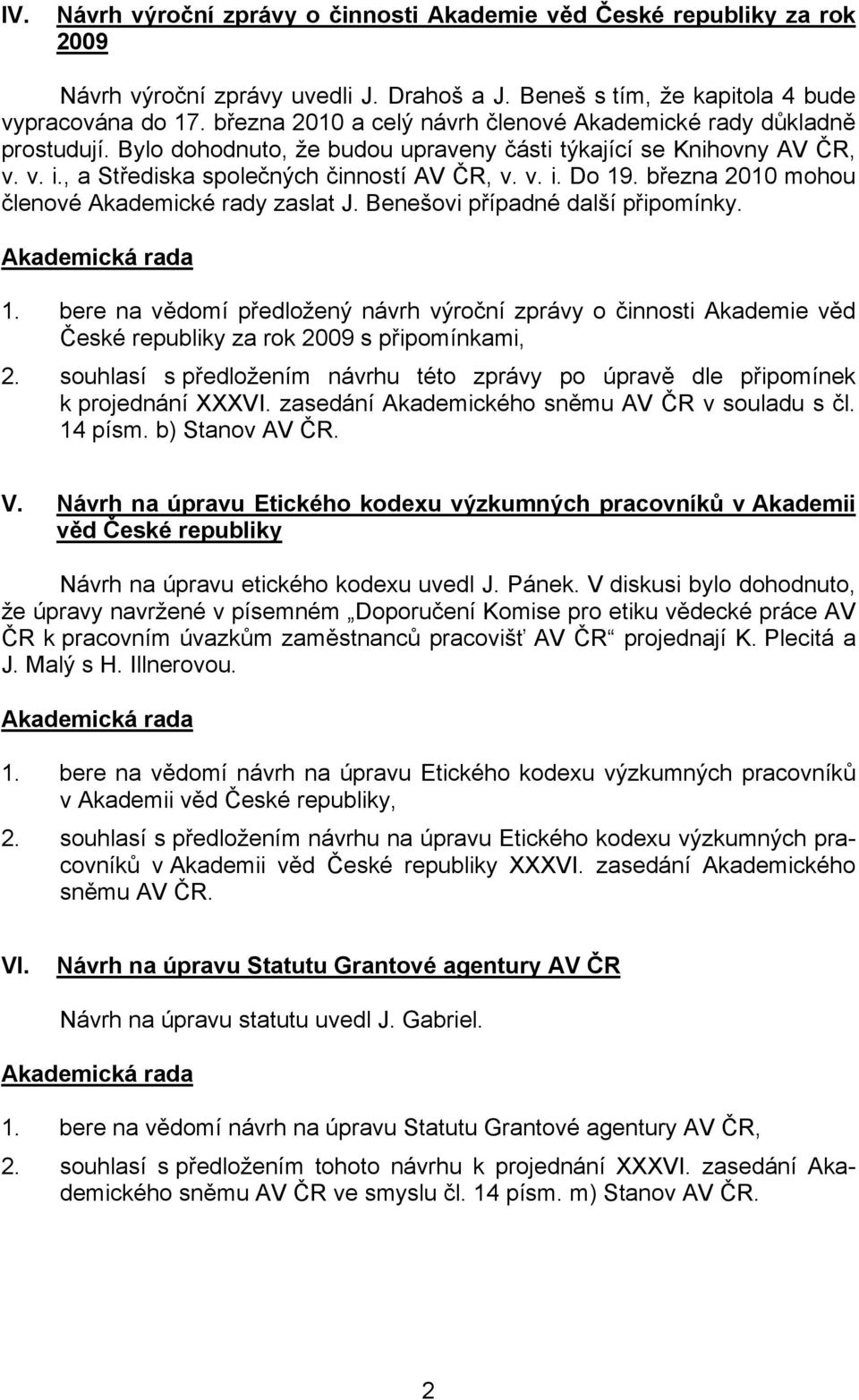 března 2010 mohou členové Akademické rady zaslat J. Benešovi případné další připomínky. 1.