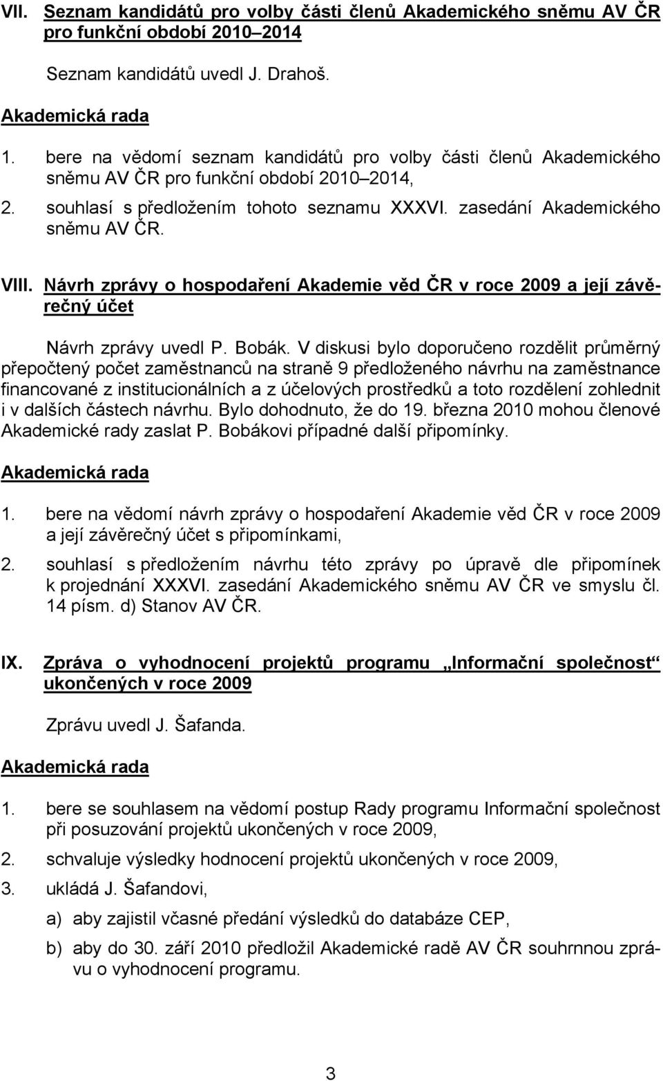 Návrh zprávy o hospodaření Akademie věd ČR v roce 2009 a její závěrečný účet Návrh zprávy uvedl P. Bobák.