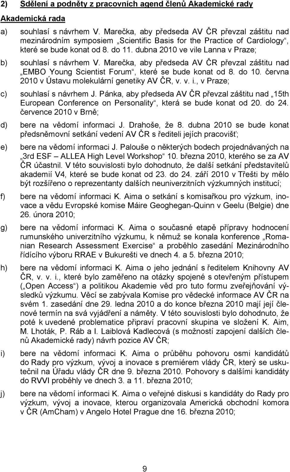 dubna 2010 ve vile Lanna v Praze; b) souhlasí s návrhem V. Marečka, aby předseda AV ČR převzal záštitu nad EMBO Young Scientist Forum, které se bude konat od 8. do 10.