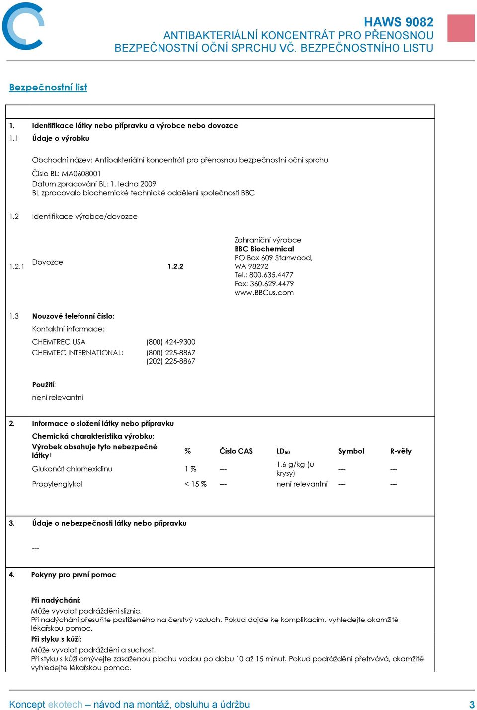 ledna 2009 BL zpracovalo biochemické technické oddělení společnosti BBC 1.2 Identifikace výrobce/dovozce 1.2.1 Dovozce 1.2.2 Zahraniční výrobce BBC Biochemical PO Box 609 Stanwood, WA 98292 Tel.: 800.