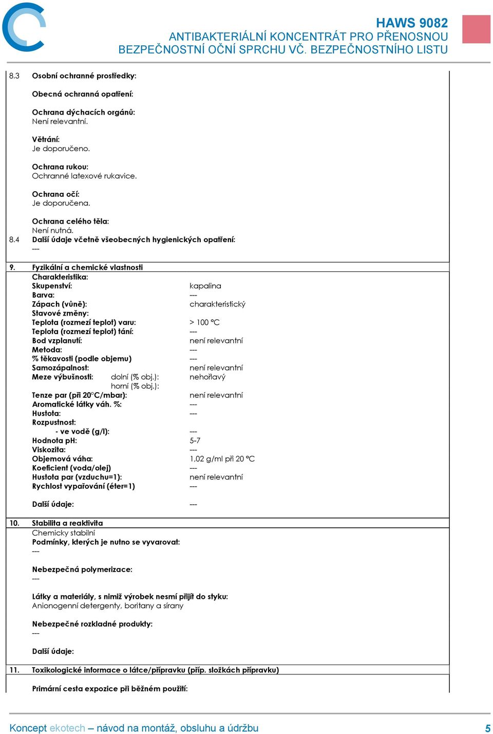 Fyzikální a chemické vlastnosti Charakteristika: Skupenství: kapalina Barva: Zápach (vůně): charakteristický Stavové změny: Teplota (rozmezí teplot) varu: > 100 C Teplota (rozmezí teplot) tání: Bod