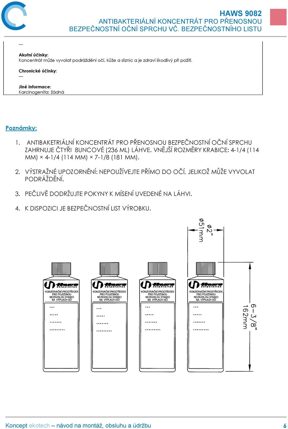 ANTIBAKETRIÁLNÍ KONCENTRÁT PRO PŘENOSNOU BEZPEČNOSTNÍ OČNÍ SPRCHU ZAHRNUJE ČTYŘI 8UNCOVÉ (236 ML) LÁHVE.