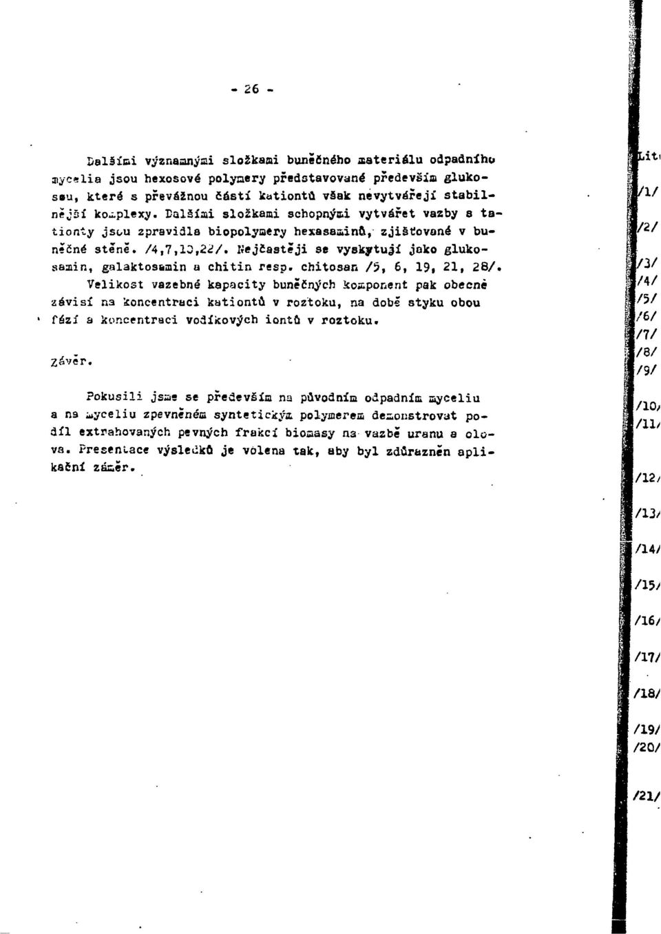 Kejčastěji se vyskytují joko glukosaaiin, galaktosamin a chitin resp. chitosan /5, 6, 19, 21, 28/.