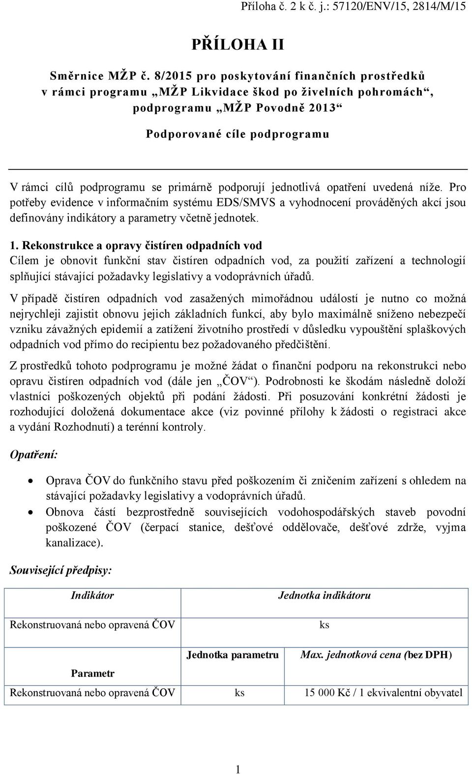 podporují jednotlivá opatření uvedená níže. Pro potřeby evidence v informačním systému EDS/SMVS a vyhodnocení prováděných akcí jsou definovány indikátory a parametry včetně jednotek. 1.